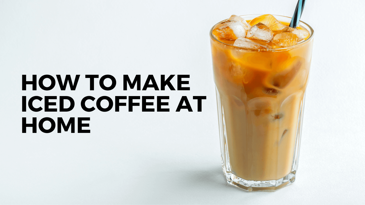 How to Make Iced Coffee at Home
